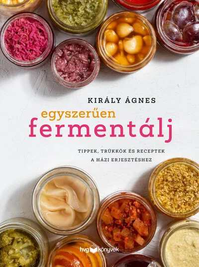 Gyors szállítás Egyszerűen fermentálj - Tippek, trükkök és receptek a házi erjesztéshez