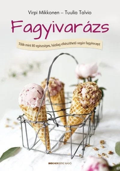 Azonnali szállítás Fagyivarázs /Több mint 80 egészséges, házilag elkészíthető vegán fagyirecept