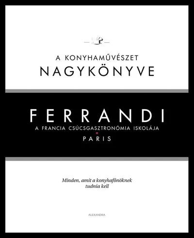 Ferrandi: A konyhaművészet nagykönyve - A francia csúcsgasztronómia iskolája Olcsó