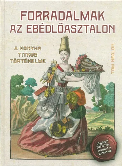 Forradalmak az ebédlőasztalon - A konyha titkos történelme Kihagyhatatlan ajánlat