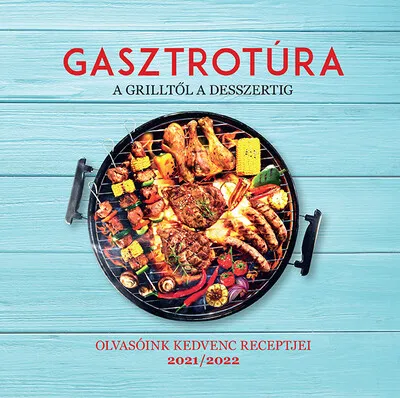 Gasztrotúra - A grilltől a desszertig - Olvasóink kedvenc receptjei 2021/2022 Árcsökkenés