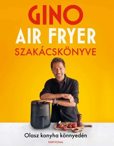 Gino air fryer szakácskönyve - Olasz konyha könnyedén Kedvezményes ár