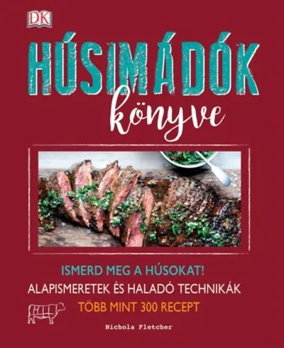 Húsimádók könyve /Ismerd meg a húsokat! - alapismeretek és haladó technikák - több mint 300 recept Biztonságos fizetés