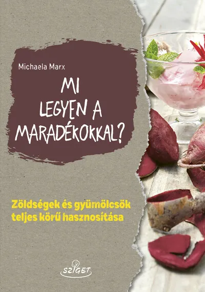 Bestseller Mi legyen a maradékokkal? - Zöldségek és gyümölcsök teljes körű hasznosítása