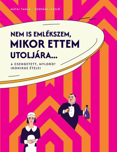 Végkiárusítás Nem is emlékszem, mikor ettem utoljára... - A Csengetett, Mylord? ikonikus ételei