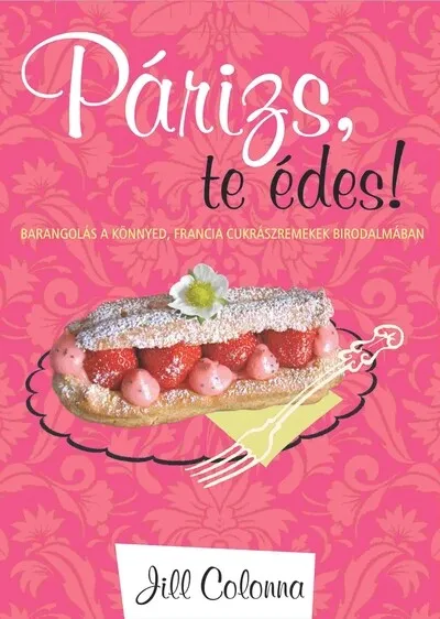 Párizs, te édes! - Barangolás a könnyed, francia cukrászremekek birodalmában Prémium