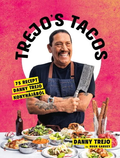 Biztonságos fizetés Trejos Tacos - 75 recept Danny Trejo konyhájából