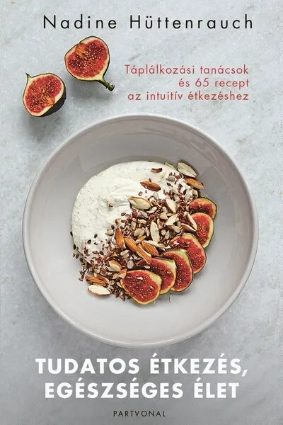 Prémium Tudatos étkezés, egészséges élet - Táplálkozási tanácsok és 65 recept az intuitív étkezéshez