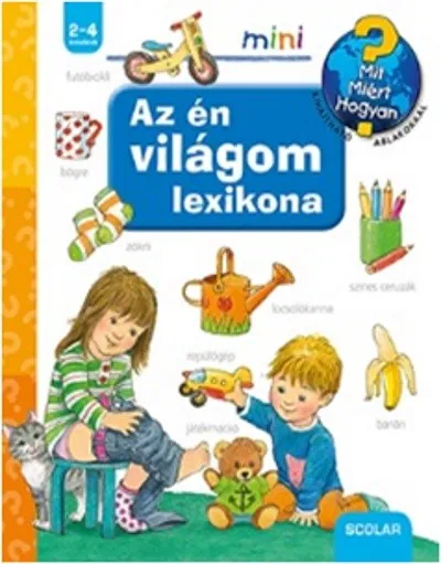 Az én világom lexikona /Mit? Miért? Hogyan? - Scolar mini Gyors szállítás