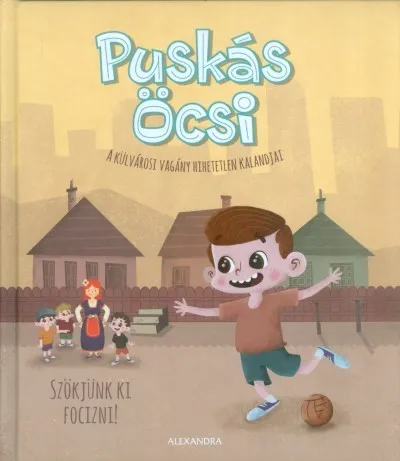 Puskás Öcsi - Szökjünk ki focizni! /A külvárosi vagány hihetetlen kalandjai Rendeld meg most