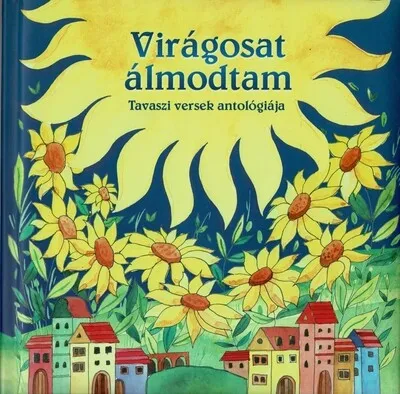 Virágosat álmodtam - Tavaszi versek antológiája (új kiadás) Korlátozott ajánlat