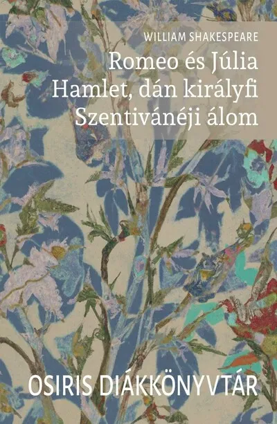 Szuper ajánlat Romeo és Júlia. Hamlet, dán királyfi. Szentivánéji álom - Osiris Diákkönyvtár (új kiadás)
