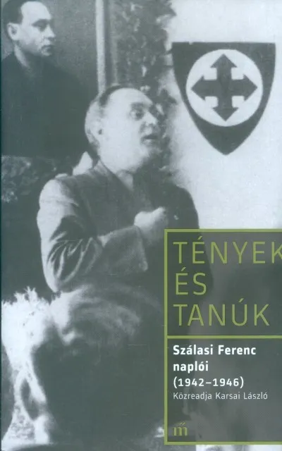 Vedd meg most Szálasi Ferenc naplói (1942-1946) - Tények és tanúk