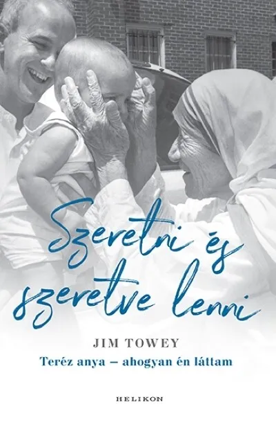 Szeretni és szeretve lenni - Teréz anya - ahogyan én láttam Népszerű