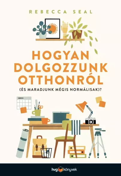 Hogyan dolgozzunk otthonról (és maradjunk mégis normálisak)? - E-könyv Népszerű