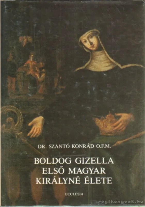 Boldog Gizella első magyar királyné élete Olcsóbb