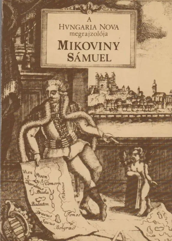 Utolsó esély A "Hungaria Nova" megrajzolója Mikoviny Sámuel 1700-1750