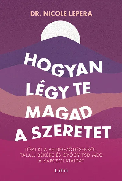 Alacsony ár Hogyan légy te magad a szeretet - Törj ki a beidegződésekből, találj békére és gyógyítsd meg a kapcsolataidat