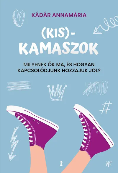 Utolsó esély (Kis)kamaszok - Milyenek ők ma, és hogyan kapcsolódjunk hozzájuk jól?