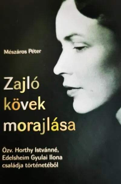 Akciós ár Zajló kövek morajlása - Özv. Horthy Istvánné, Edelsheim Gyulai Ilona családja történetéből