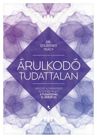 Árulkodó tudattalan - Vedd át az irányítást az életed felett a Tudatosság 12 Lépésével Akciós ár
