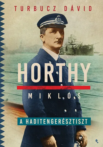 Kedvezmény Horthy Miklós, a haditengerésztiszt - Modern magyar történelem