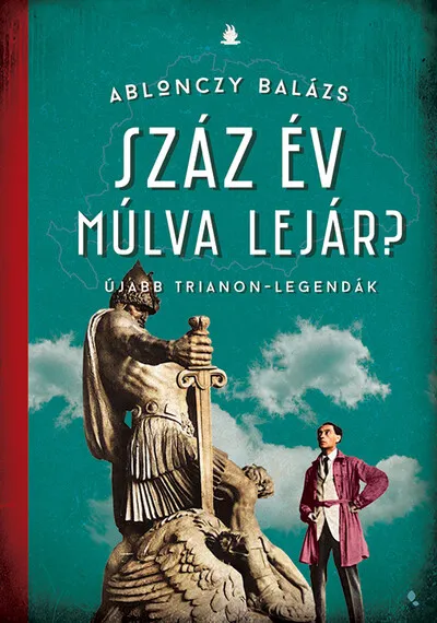 Száz év múlva lejár? - Újabb Trianon-legandák - Modern magyar történelem Szuper ajánlat