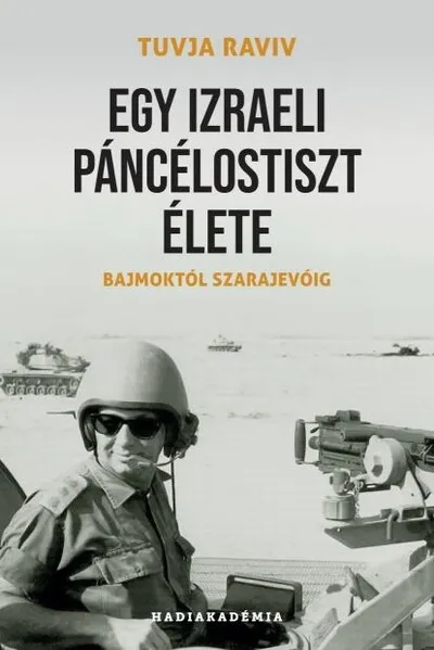 Gyors szállítás Egy izraeli páncélostiszt élete - Bajmoktól Szarajevóig - Hadiakadémia