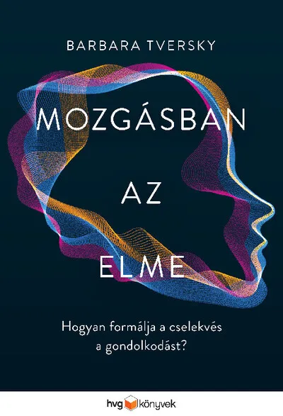 Mozgásban az elme - Hogyan formálja a cselekvés a gondolkodást? Kedvezményes ár